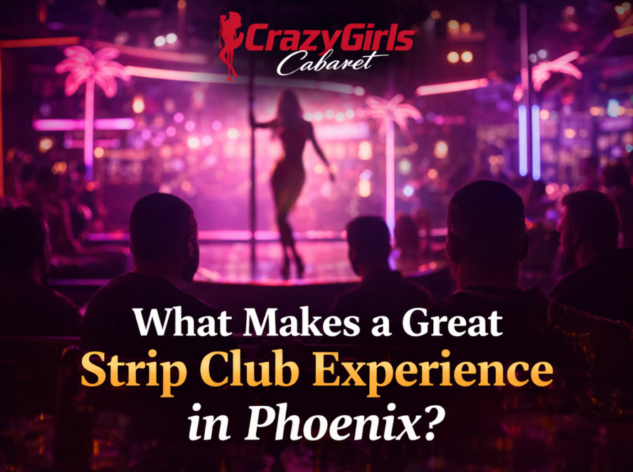 What Makes a Great Strip Club Experience in Phoenix